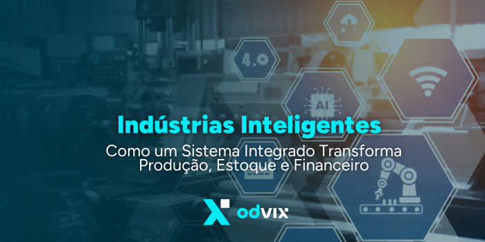 Indústrias Inteligentes: Como um Sistema Integrado Transforma Produção, Estoque e Financeiro